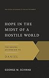 Schwab, George M.: Hope in the Midst of a Hostile World: The Gospel According to Daniel Schwab, George M.: Hope in the Midst of a Hostile World: The Gospel According to Daniel
