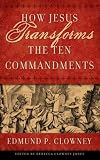 Clowney, Edumund: HOW JESUS TRANSFORMS THE TEN COMMANDMENTS