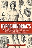 DiClaudio, Dennis: The Hypochondriac's Pocket Guide to Horrible Diseases You Probably Already Have