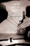 McGregor, Jon: So Many Ways to Begin McGregor, Jon: So Many Ways to Begin