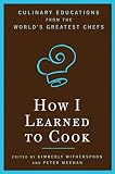 Witherspoon, Kimberly: How I Learned to Cook: Culinary Educations from the World's Greatest Chefs Witherspoon, Kimberly: How I Learned to Cook: Culinary Educations from the World's Greatest Chefs