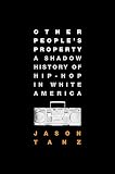 Tanz, Jason: Other People's Property: A Shadow History of Hip-Hop in White America Tanz, Jason: Other People's Property: A Shadow History of Hip-Hop in White America