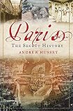 Hussey, Andrew: Paris: The Secret History Hussey, Andrew: Paris: The Secret History