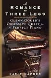 Hafner, Katie: A Romance on Three Legs: Glenn Gould's Obsessive Quest for the Perfect Piano Hafner, Katie: A Romance on Three Legs: Glenn Gould's Obsessive Quest for the Perfect Piano