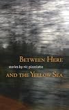 Yoder, J. Wes: Between Here And the Yellow Sea