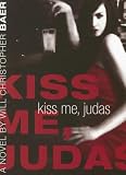 Baer, Will Christopher: Kiss Me, Judas Baer, Will Christopher: Kiss Me, Judas