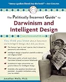 Wells, Jonathan: The Politically Incorrect Guide to Darwinism And Intelligent Design Wells, Jonathan: The Politically Incorrect Guide to Darwinism And Intelligent Design
