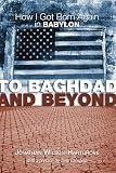 Wilson-hartgrove, Jonathan: To Baghdad and Beyond: How I Got Born Again in Babylon Wilson-hartgrove, Jonathan: To Baghdad and Beyond: How I Got Born Again in Babylon
