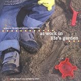 Conover, Sarah: At Work in Life's Garden: Writers on the Spiritual Adventure of Parenting