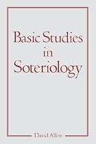 Basic Studies in Soteriology by David Allen