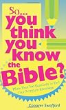 Swofford, Conover: So You Think You Know the Bible?: More Than 700 Questions to Test Your Scripture Knowledge