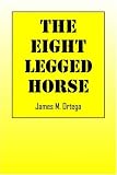 Ortega, James M.: The Eight-legged Horse