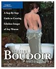 Digital Boudoir Photography: A Step-By-Step Guide to Creating Fabulous Images of Any Woman