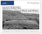 Mastering Digital Black and White: A Photographer's Guide to High Quality Black-and-White Imaging and Printing