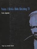 Jeppesen, Travis: Poems I Wrote While Watching TV