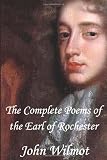 Wilmot, John: The Complete Poems of John Wilmot, the Earl of Rochester Wilmot, John: The Complete Poems of John Wilmot, the Earl of Rochester