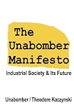 Unabomber: The Unabomber Manifesto: Industrial Society And Its Future Unabomber: The Unabomber Manifesto: Industrial Society And Its Future