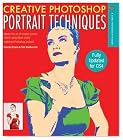 Creative Photoshop Portrait Techniques: Fully Updated for CS4