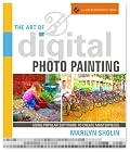 The Art of Digital Photo Painting: Using Popular Software to Create Masterpieces