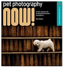 Pet Photography NOW!: A Fresh Approach to Photographing Animal Companions