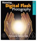 Mastering Digital Flash Photography: The Complete Reference Guide
