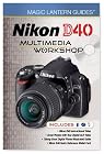 Magic Lantern Guides: Nikon D40 Multimedia Workshop