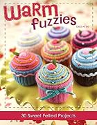 Warm Fuzzies: 30 Sweet Felted Projects by…