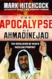 Hitchcock, Mark: The Apocalypse of Ahmadinejad: The Revelation of Iran's Nuclear Prophet Hitchcock, Mark: The Apocalypse of Ahmadinejad: The Revelation of Iran's Nuclear Prophet