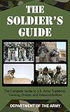 Department of the Army: The Soldier's Guide: The Complete Guide to U.s. Army Traditions, Training, Duties, and Responsibilites