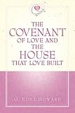 Howard, G. Edna: The Covenant of Love and the House That Love Built