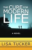 Tucker, Lisa: The Cure for Modern Life Tucker, Lisa: The Cure for Modern Life