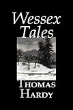 Hardy, Thomas: Wessex Tales: The Three Strangers; a Tradition of Eighteen Hundred and Four; the Melancholy Hussar; the Withered Arm