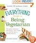 The Everything Guide to Being Vegetarian: The advice, nutrition information, and recipes you need to enjoy a healthy lifestyle (Everything Series)