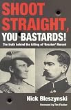 Bleszynski, Nick: Shoot Straight, You Bastards!: The Truth behind the Killing of Breaker Morant Bleszynski, Nick: Shoot Straight, You Bastards!: The Truth behind the Killing of Breaker Morant
