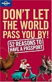 Benson, Sam: Lonely Planet Don't Let the World Pass You By!: 52 Reasons To Have A Passport