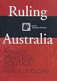 Hollier, Nathan: Ruling Australia: The Power, Privilege & Politics of the New Ruling Class Hollier, Nathan: Ruling Australia: The Power, Privilege & Politics of the New Ruling Class