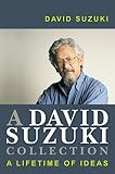 Suzuki, David T.: A David Suzuki Collection :a Lifetime of Ideas: A Lifetime of Ideas