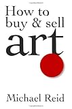 Reid, Michael: How To Buy & Sell Art Reid, Michael: How To Buy & Sell Art