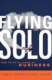 Gerrish, Robert: Flying Solo: How to Go It Alone in Business Gerrish, Robert: Flying Solo: How to Go It Alone in Business