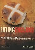Ellis, Hattie: Eating England : Why We Eat What We Eat with More Than 500 Special Places to Shop and Eat
