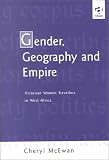 McEwan, Cheryl: Gender, Geography and Empire: Victorian Women Travellers in West Africa McEwan, Cheryl: Gender, Geography and Empire: Victorian Women Travellers in West Africa