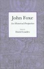 John Foxe Colloquium 1997 Oxford, England): John Foxe: An Historical Perspective John Foxe Colloquium 1997 Oxford, England): John Foxe: An Historical Perspective