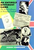 Hamilton, Aidan: An Entirely Different Game: The British Influence on Brazilian Football