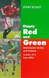 Scally, John: Simply Red and Green: Manchester United and Ireland  a Story of a Love Affair