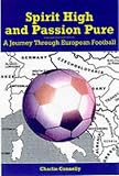 Connelly, Charlie: Spirit High and Passion Pure: A Journey Through European Football