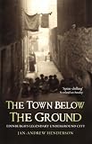 Henderson, Jan-Andrew: The Town Below the Ground: Edinburgh's Legendary Underground City