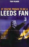 Palmer, Tom: If You're Proud to Be a Leeds Fan