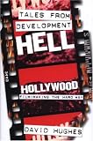 Hughes, David: Tales from Development Hell: Hollywood Film-Making the Hard Way Hughes, David: Tales from Development Hell: Hollywood Film-Making the Hard Way