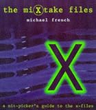 French, Michael: The Mixtake Files: A Nit-Picker's Guide to the X-Files French, Michael: The Mixtake Files: A Nit-Picker's Guide to the X-Files