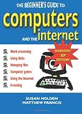 Holden, Susan: The Beginner's Guide to Computers and the Internet